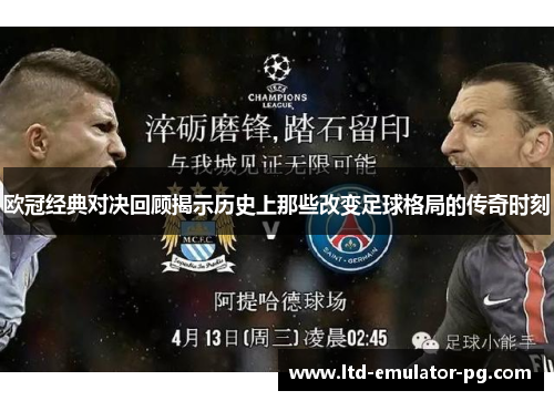 欧冠经典对决回顾揭示历史上那些改变足球格局的传奇时刻 欧冠经典对决回顾揭示历史上那些改变足球格局的传奇时刻
