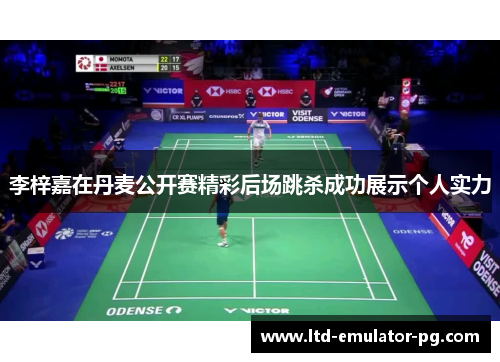 李梓嘉在丹麦公开赛精彩后场跳杀成功展示个人实力